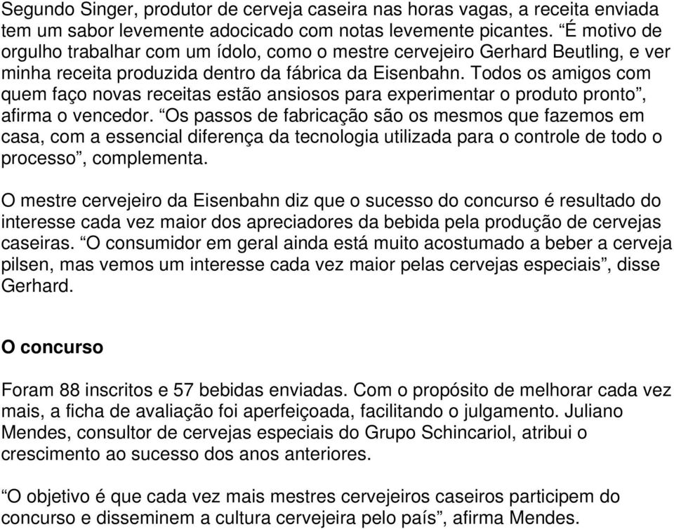 Todos os amigos com quem faço novas receitas estão ansiosos para experimentar o produto pronto, afirma o vencedor.