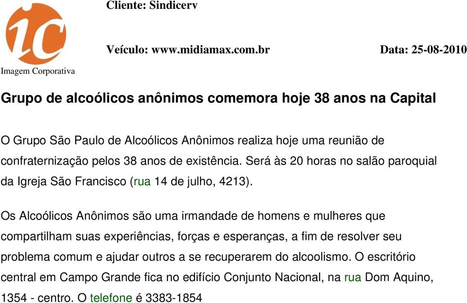 confraternização pelos 38 anos de existência. Será às 20 horas no salão paroquial da Igreja São Francisco (rua 14 de julho, 4213).