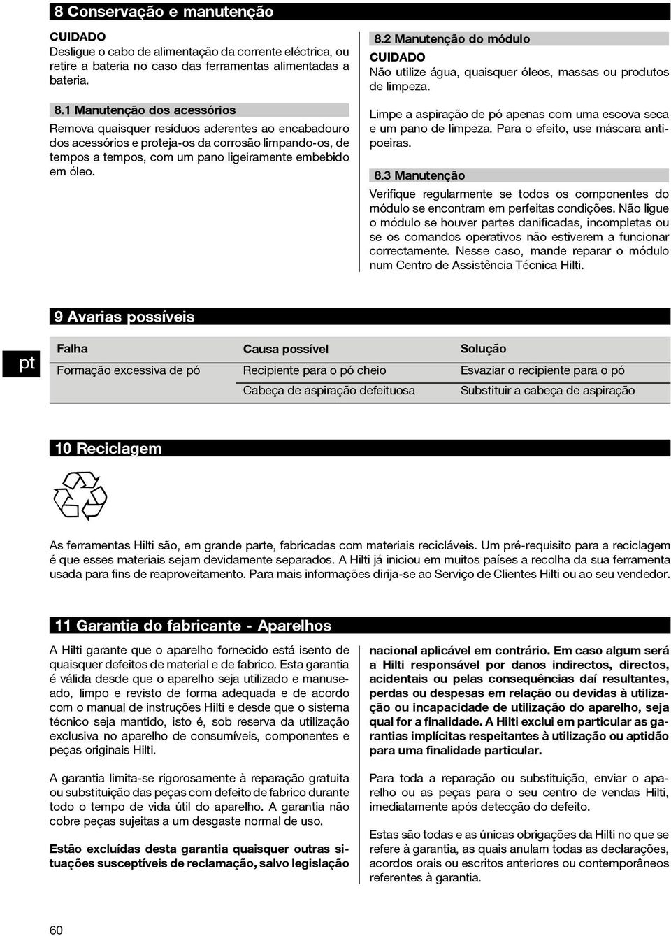 2 Manutenção do módulo CUIDADO Não utilize água, quaisquer óleos, massas ou produtos de limpeza. Limpeaaspiraçãodepóapenascomumaescovaseca e um pano de limpeza. Para o efeito, use máscara antipoeiras.