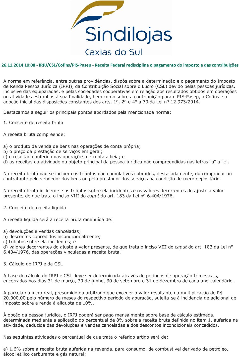 pagamento do Imposto de Renda Pessoa Jurídica (IRPJ), da Contribuição Social sobre o Lucro (CSL) devido pelas pessoas jurídicas, inclusive das equiparadas, e pelas sociedades cooperativas em relação