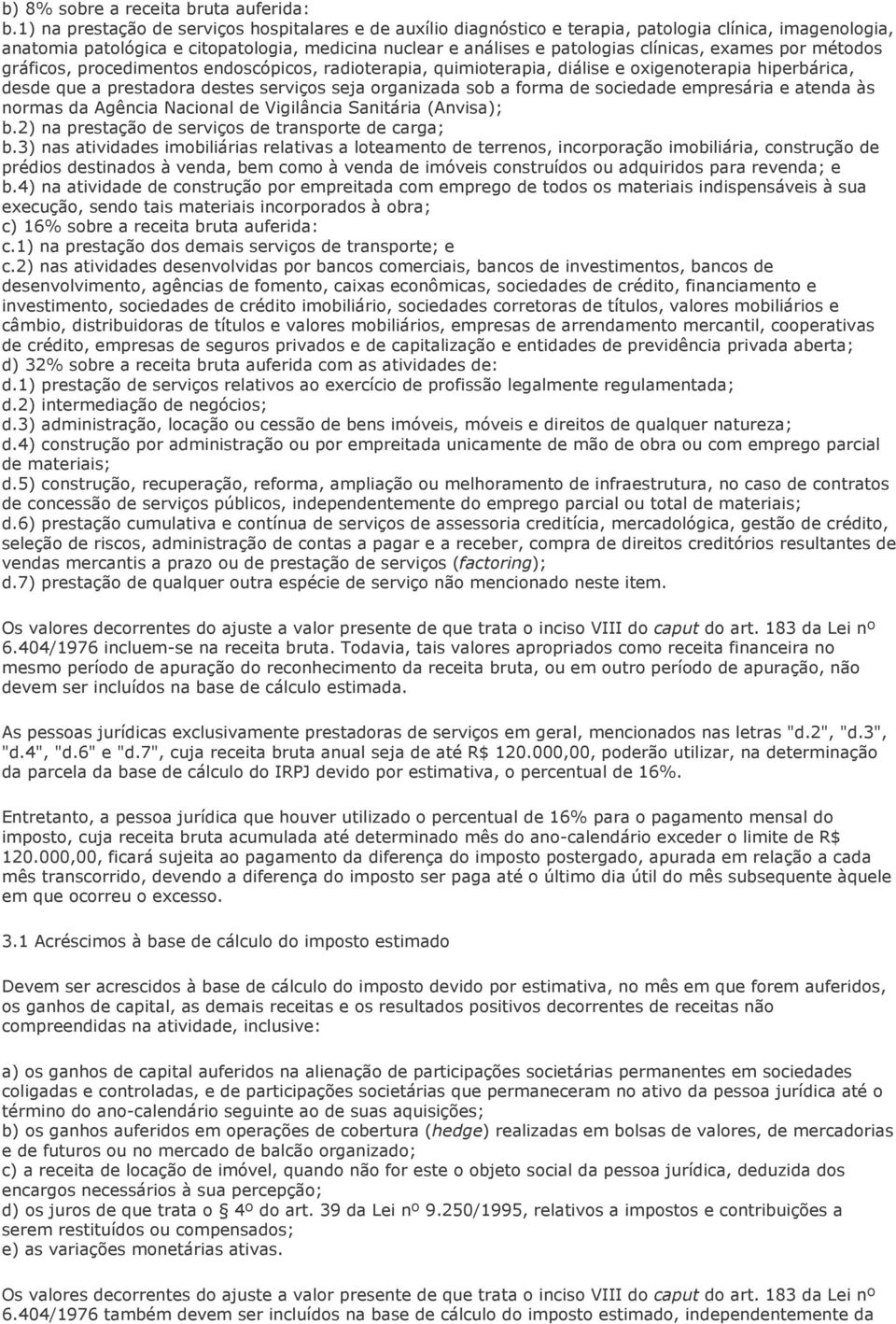 exames por métodos gráficos, procedimentos endoscópicos, radioterapia, quimioterapia, diálise e oxigenoterapia hiperbárica, desde que a prestadora destes serviços seja organizada sob a forma de