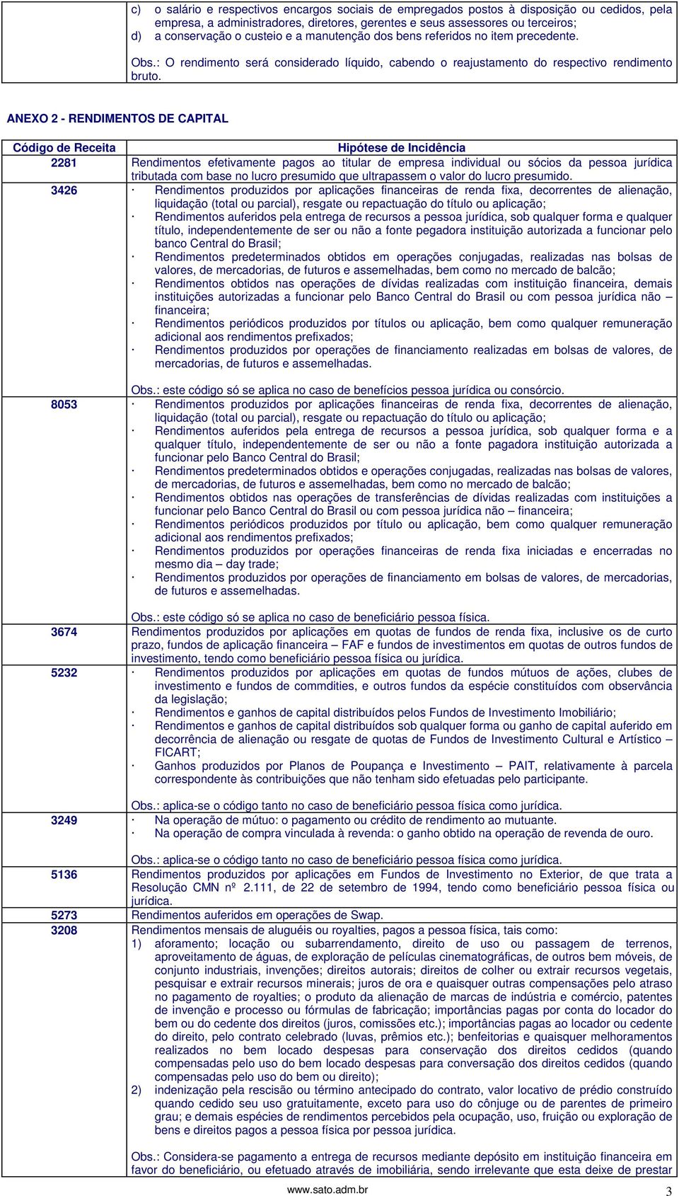 ANEXO 2 - RENDIMENTOS DE CAPITAL Código de Receita Hipótese de Incidência 2281 Rendimentos efetivamente pagos ao titular de empresa individual ou sócios da pessoa jurídica tributada com base no lucro