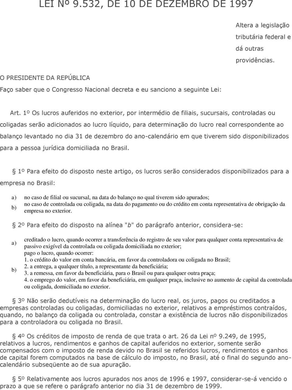 1º Os lucros auferidos no exterior, por intermédio de filiais, sucursais, controladas ou coligadas serão adicionados ao lucro líquido, para determinação do lucro real correspondente ao balanço