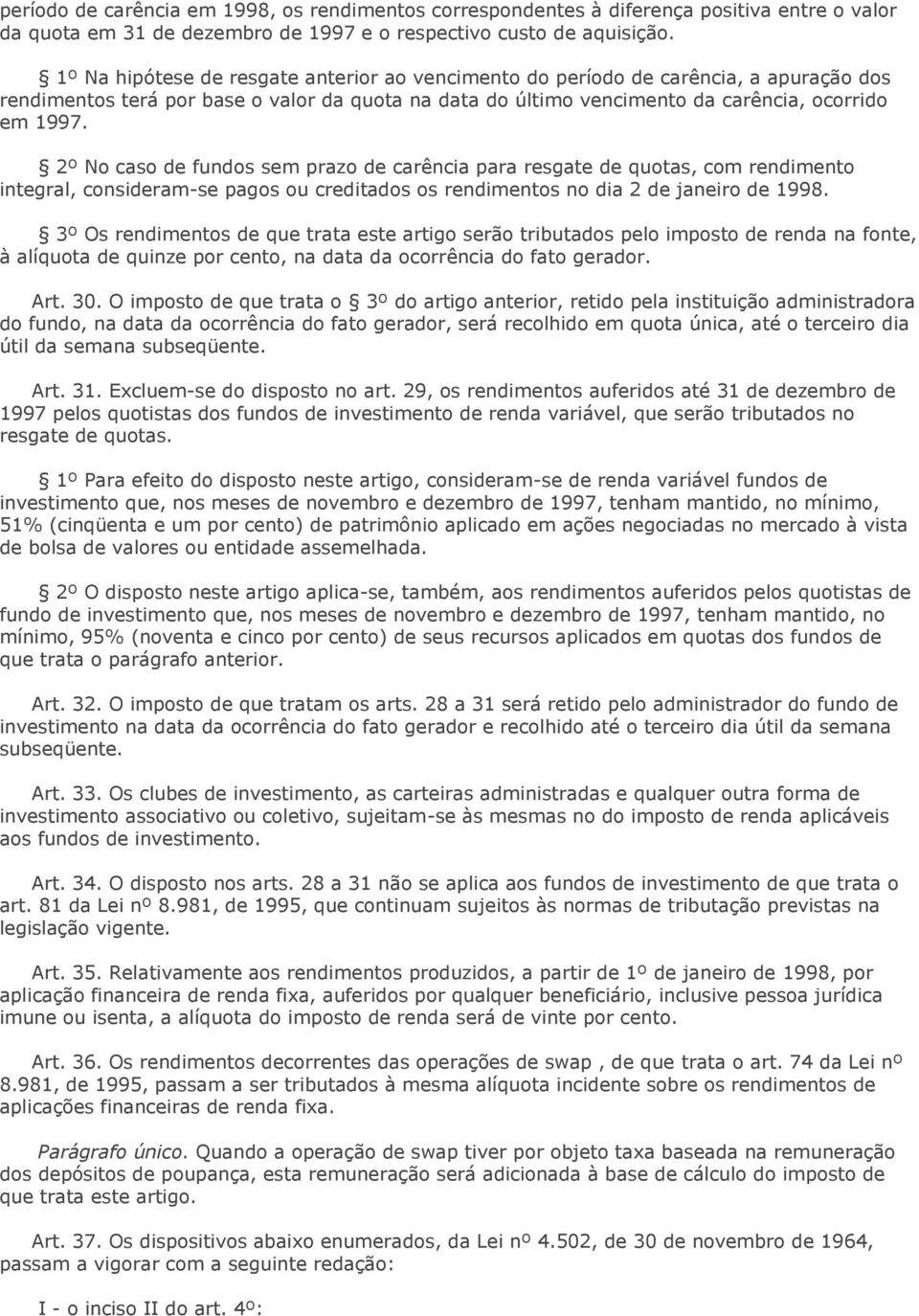 2º No caso de fundos sem prazo de carência para resgate de quotas, com rendimento integral, consideram-se pagos ou creditados os rendimentos no dia 2 de janeiro de 1998.