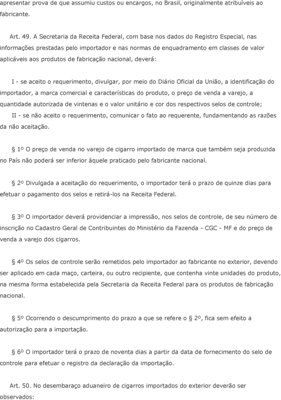 fabricação nacional, deverá: I - se aceito o requerimento, divulgar, por meio do Diário Oficial da União, a identificação do importador, a marca comercial e características do produto, o preço de