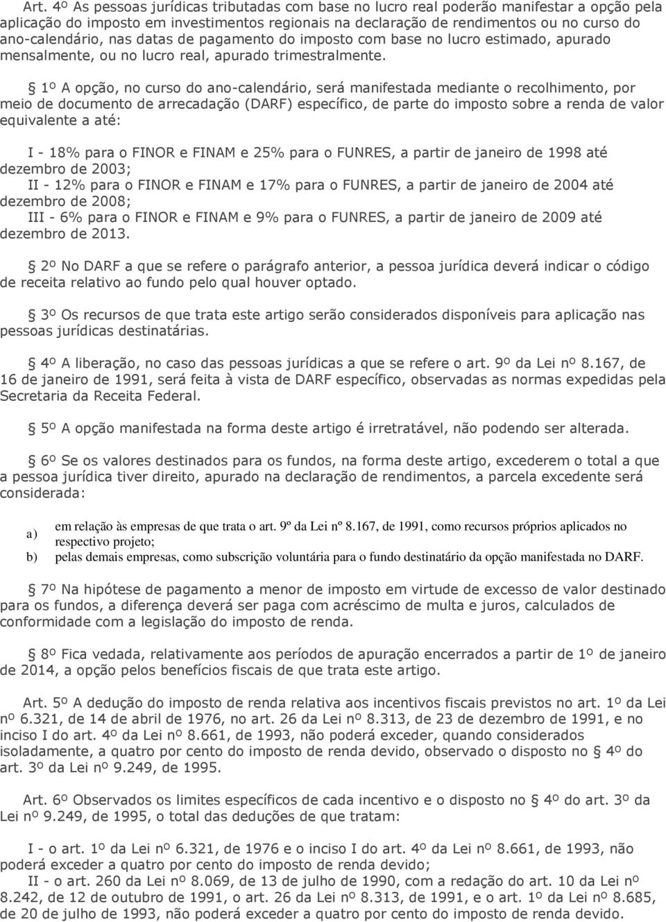 1º A opção, no curso do ano-calendário, será manifestada mediante o recolhimento, por meio de documento de arrecadação (DARF) específico, de parte do imposto sobre a renda de valor equivalente a até: