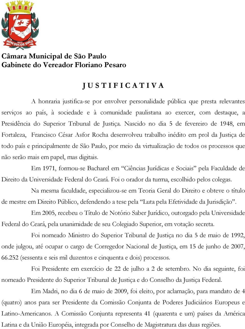 Nascido no dia 5 de fevereiro de 1948, em Fortaleza, Francisco César Asfor Rocha desenvolveu trabalho inédito em prol da Justiça de todo país e principalmente de São Paulo, por meio da virtualização