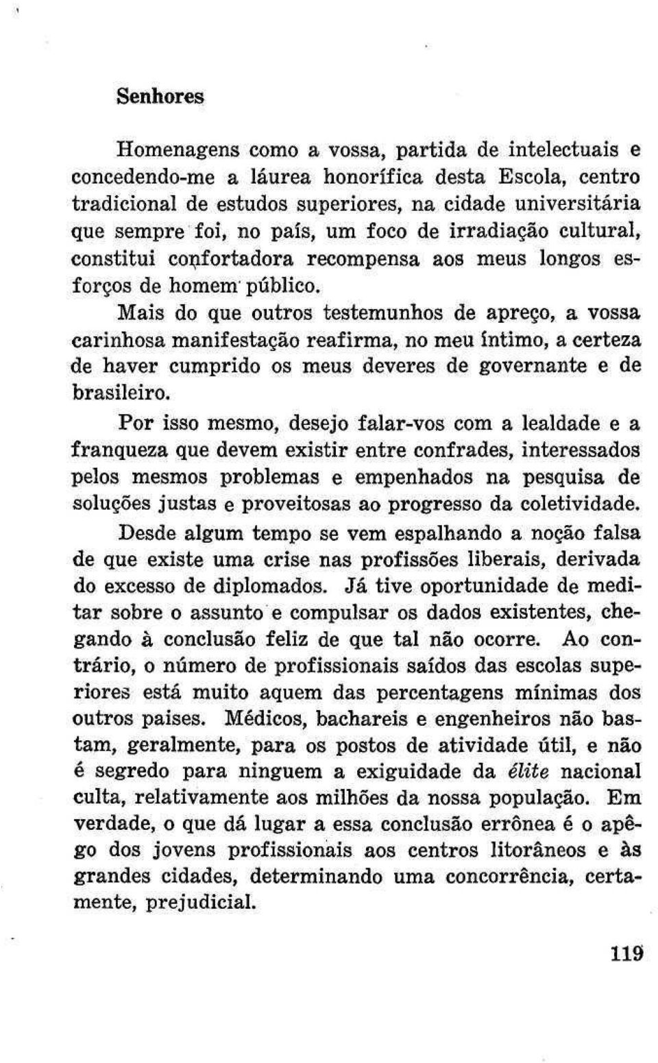 Mais do que outros testemunhos de apreço, a vossa carinhosa manifestação reafirma, no meu íntimo, a certeza de haver cumprido os meus deveres de governante e de brasileiro.