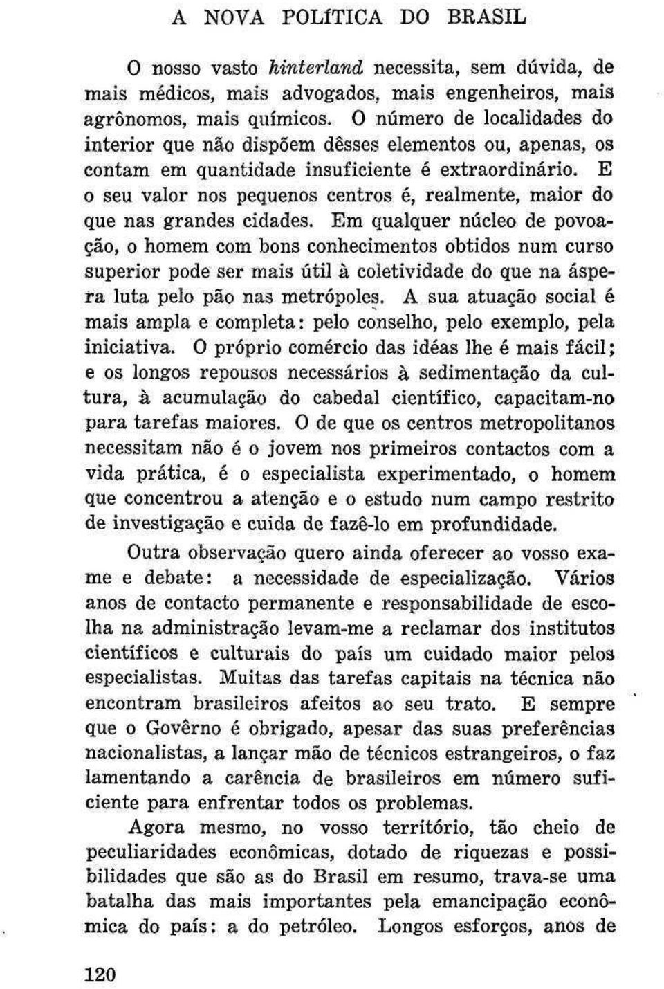 E o seu valor nos pequenos centros é, realmente, maior do que nas grandes cidades.