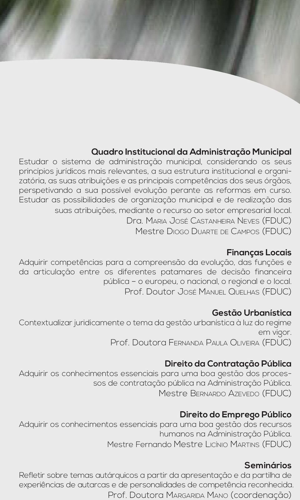 Estudar as possibilidades de organização municipal e de realização das suas atribuições, mediante o recurso ao setor empresarial local. Dra.