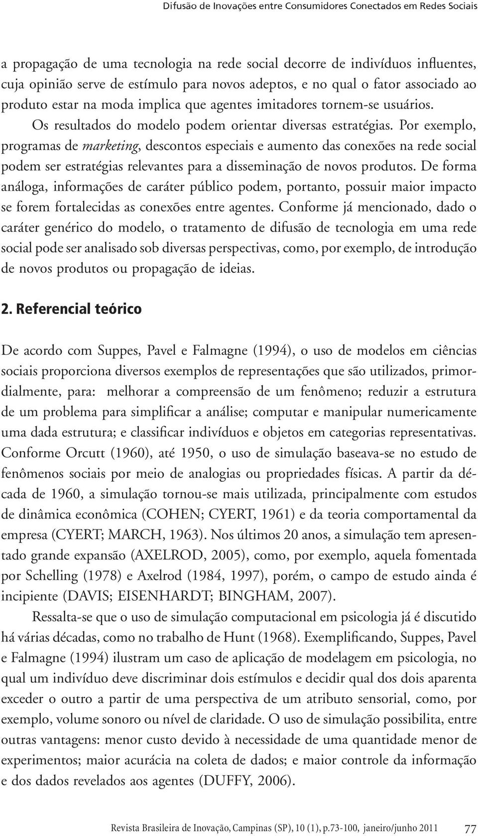 Por exemplo, programas de marketing, descontos especiais e aumento das conexões na rede social podem ser estratégias relevantes para a disseminação de novos produtos.