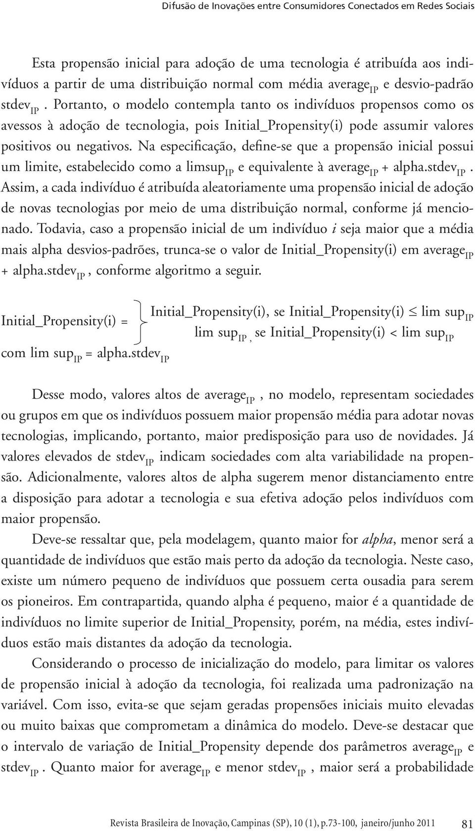 Portanto, o modelo contempla tanto os indivíduos propensos como os avessos à adoção de tecnologia, pois Initial_Propensity(i) pode assumir valores positivos ou negativos.