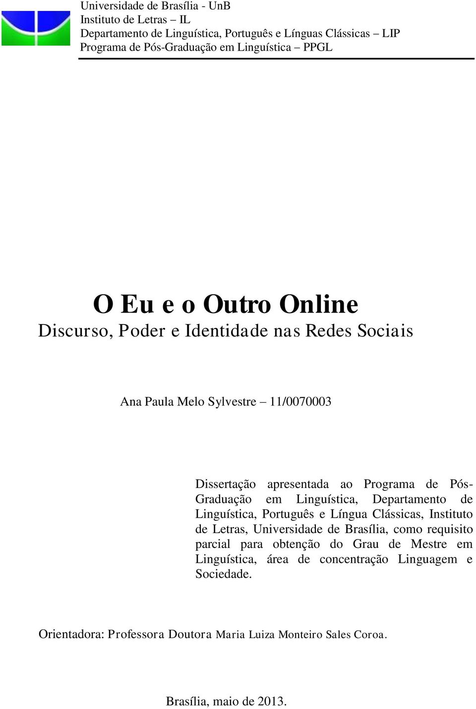 Graduação em Linguística, Departamento de Linguística, Português e Língua Clássicas, Instituto de Letras, Universidade de Brasília, como requisito parcial para