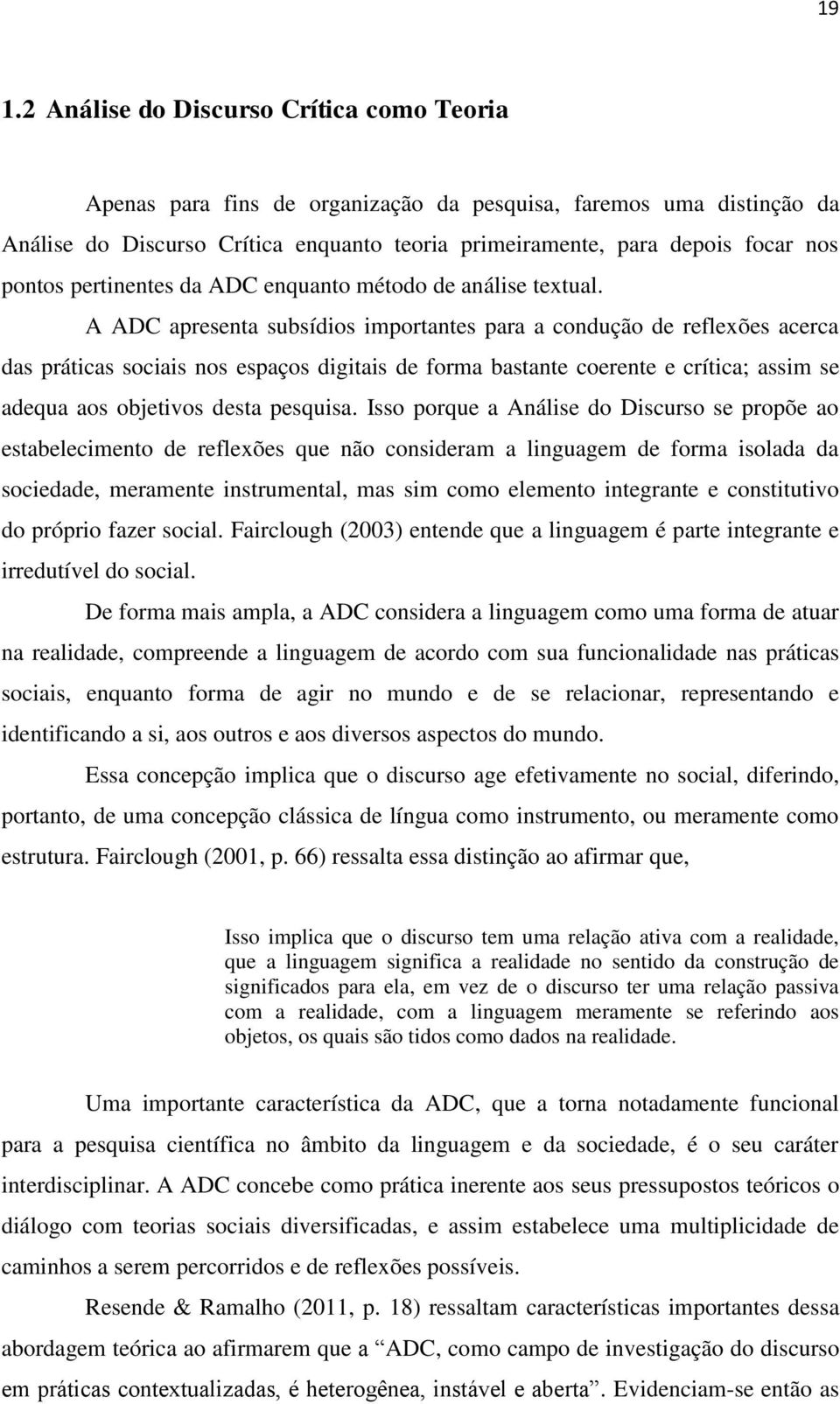 A ADC apresenta subsídios importantes para a condução de reflexões acerca das práticas sociais nos espaços digitais de forma bastante coerente e crítica; assim se adequa aos objetivos desta pesquisa.