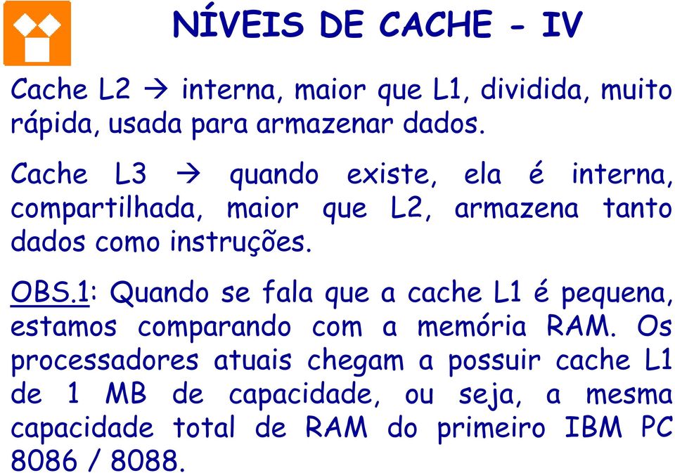 1: Quando se fala que a cache L1 é pequena, estamos comparando com a memória RAM.