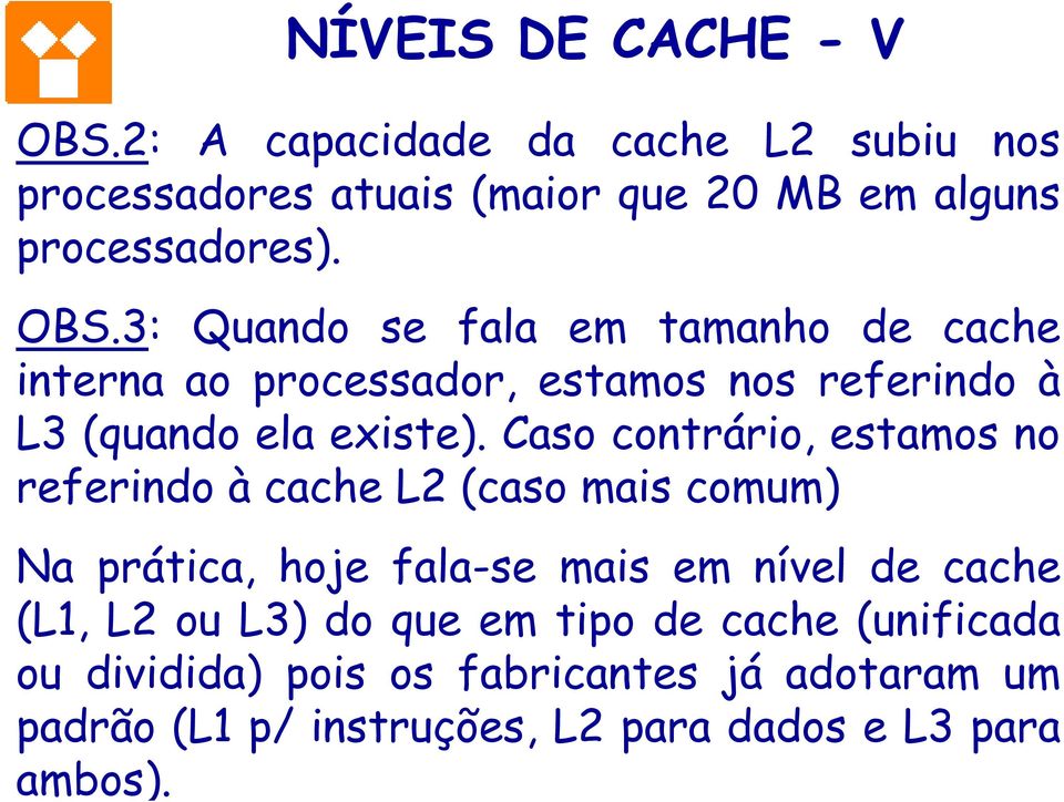 Caso contrário, estamos no referindo à cache L2 (caso mais comum) Na prática, hoje fala-se mais em nível de cache (L1, L2 ou
