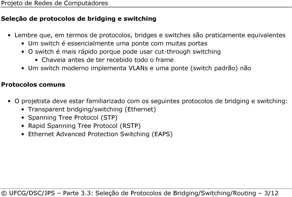 padrão) não Protocolos comuns O projetista deve estar familiarizado com os seguintes protocolos de bridging e switching: Transparent bridging/switching (Ethernet) Spanning