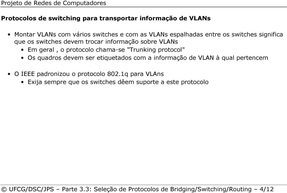 quadros devem ser etiquetados com a informação de VLAN à qual pertencem O IEEE padronizou o protocolo 802.