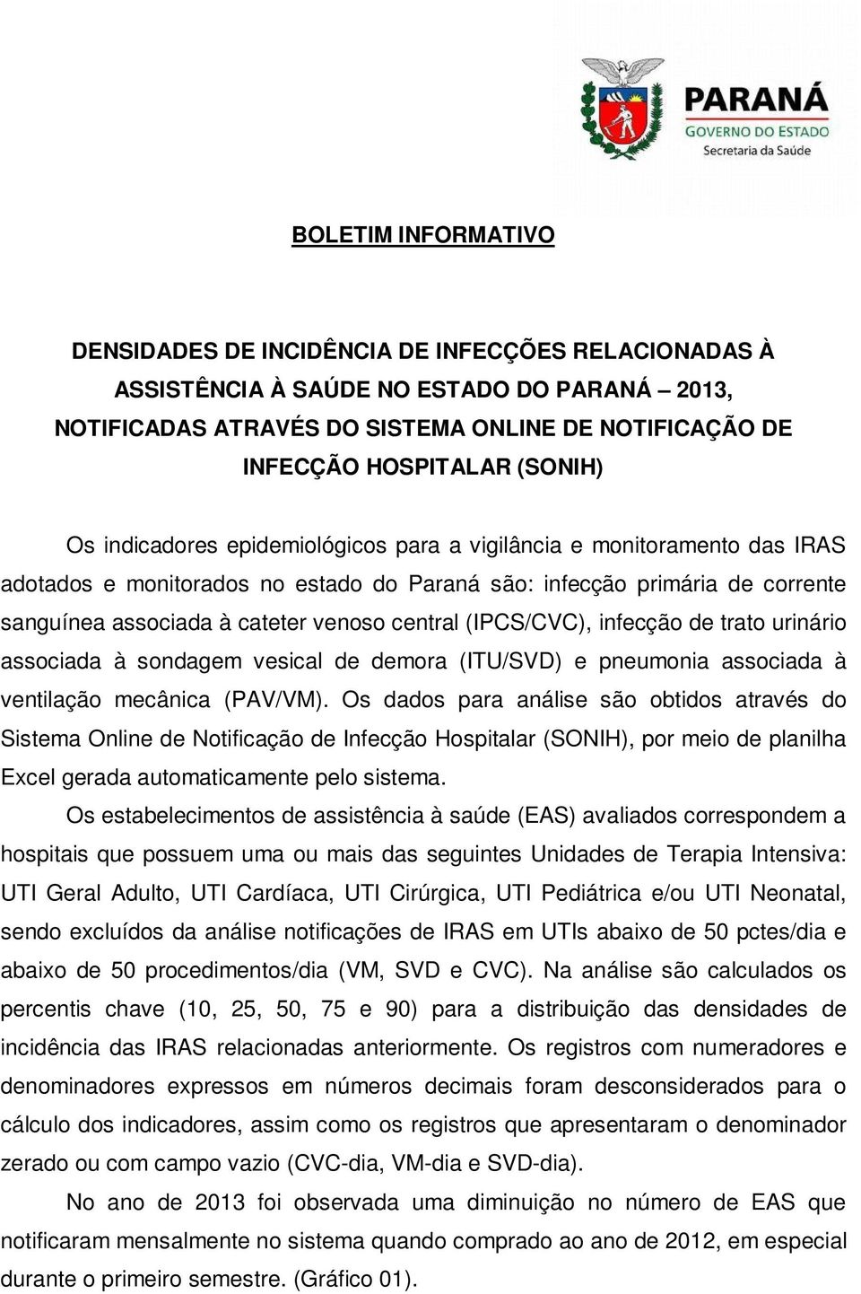 pneumonia (PAV/VM). Os dados para análise são obtidos através do Sistema Online de Notificação de Infecção Hospitalar (SONIH), por meio de planilha Excel gerada automaticamente pelo sistema.