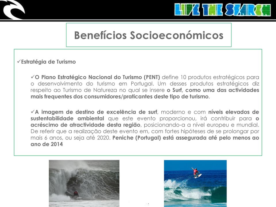 A imagem de destino de excelência de surf, moderno e com níveis elevados de sustentabilidade ambiental que este evento proporcionou, irá contribuir para o acréscimo de atractividade desta região,