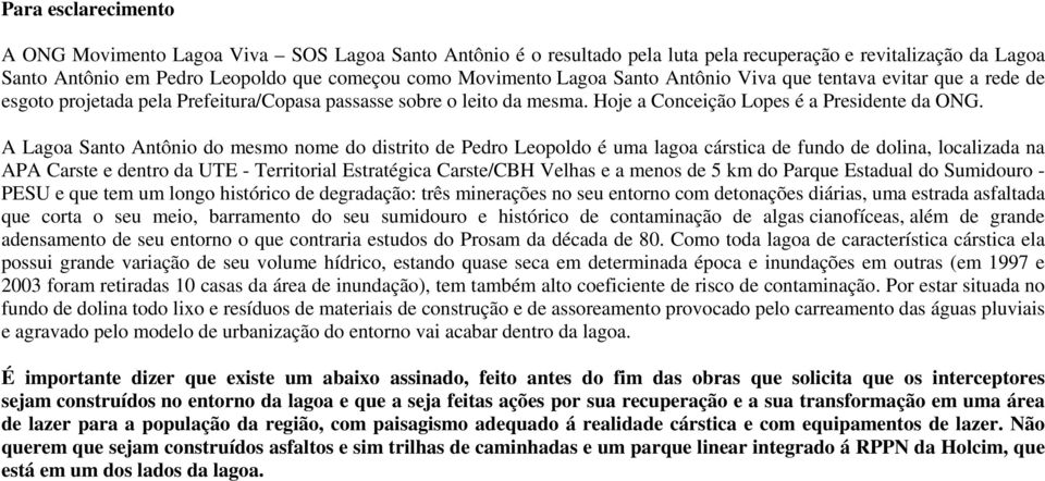 A Lagoa Santo Antônio do mesmo nome do distrito de Pedro Leopoldo é uma lagoa cárstica de fundo de dolina, localizada na APA Carste e dentro da UTE - Territorial Estratégica Carste/CBH Velhas e a