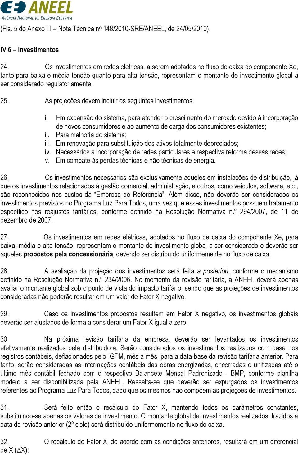 25. As projeções devem nclur os segunes nvesmenos:. Em expansão do ssema, para aender o crescmeno do mercado devdo à ncorporação de novos consumdores e ao aumeno de carga dos consumdores exsenes;.