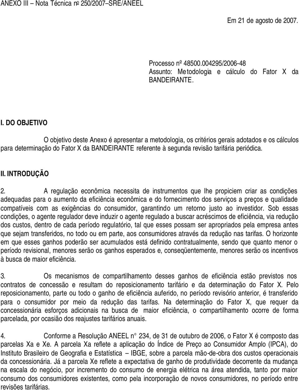 DO OBJETIVO O objetivo deste Anexo é apresentar a metodologia, os critérios gerais adotados e os cálculos para determinação do Fator X da BANDEIRANTE referente à segunda revisão tarifária periódica.