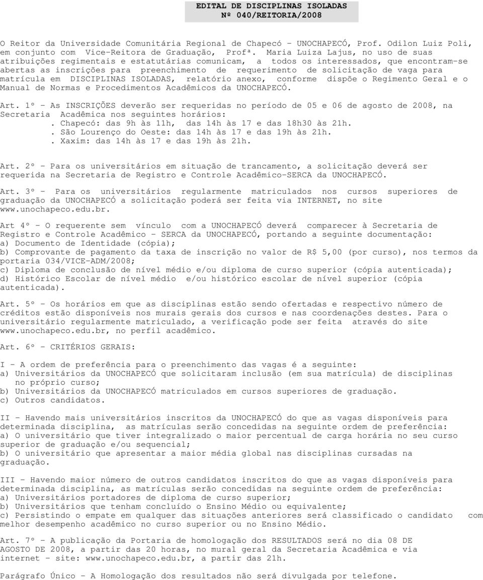 de vaga para matrícula em DISCIPLINS ISOLDS, relatório anexo, conforme dispõe o Regimento Geral e o Manual de Normas e Procedimentos cadêmicos da UNOCHPECÓ. rt.