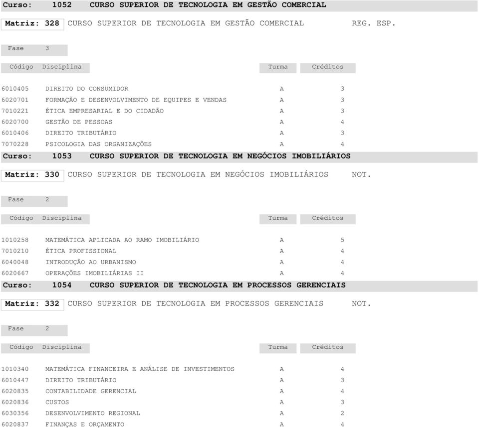 SUPERIOR DE TECNOLOGI EM NEGÓCIOS IMOILIÁRIOS Matriz: 0 CURSO SUPERIOR DE TECNOLOGI EM NEGÓCIOS IMOILIÁRIOS 008 7000 0008 007 Curso: MTEMÁTIC PLICD O RMO IMOILIÁRIO ÉTIC PROFISSIONL INTRODUÇÃO O