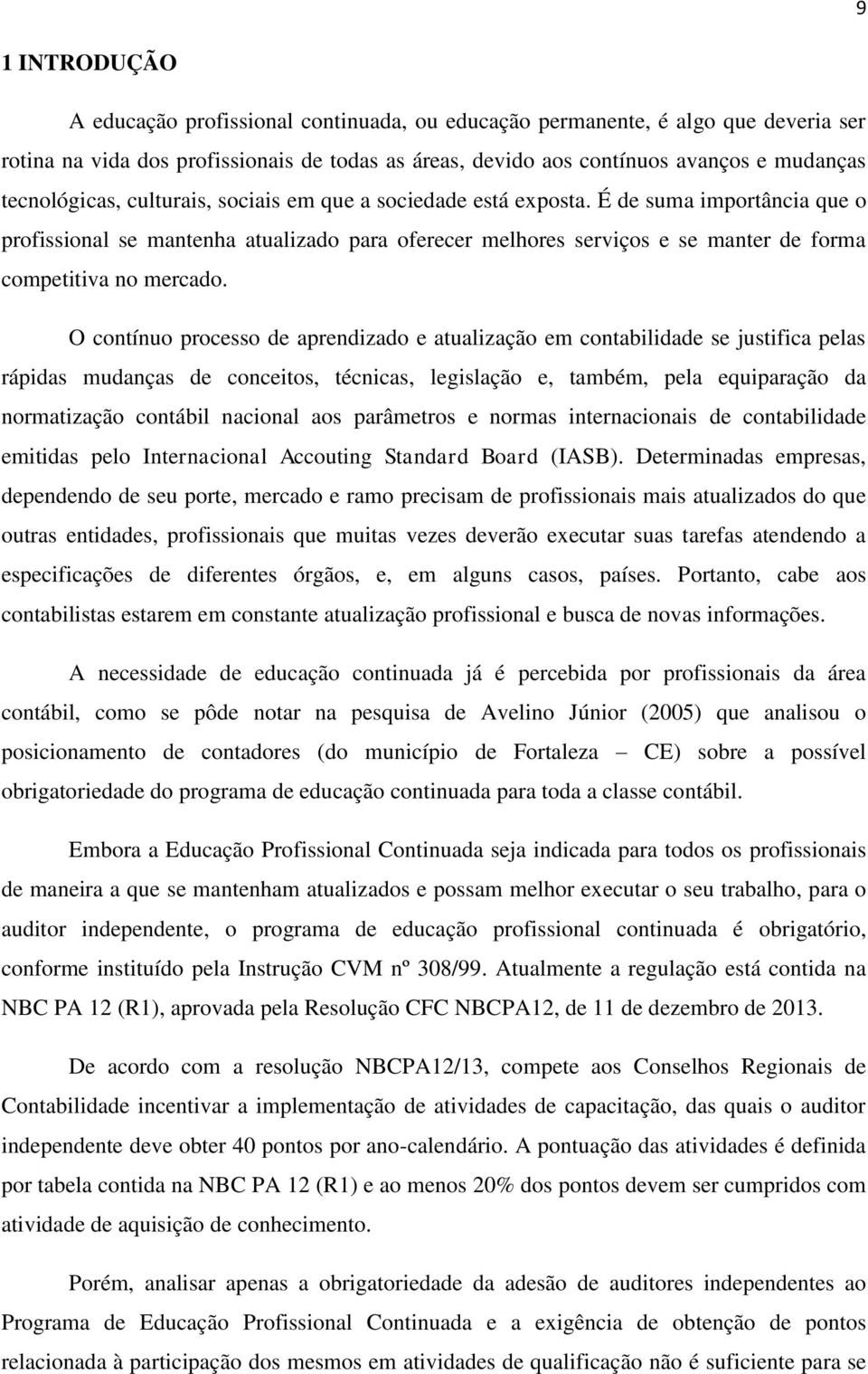 É de suma importância que o profissional se mantenha atualizado para oferecer melhores serviços e se manter de forma competitiva no mercado.