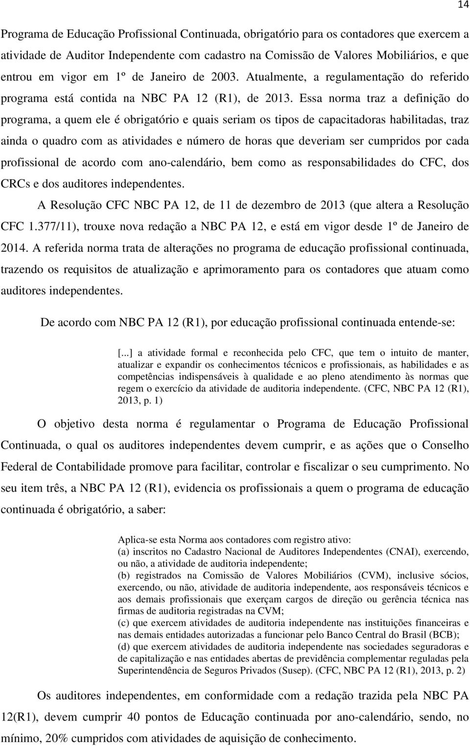 Essa norma traz a definição do programa, a quem ele é obrigatório e quais seriam os tipos de capacitadoras habilitadas, traz ainda o quadro com as atividades e número de horas que deveriam ser