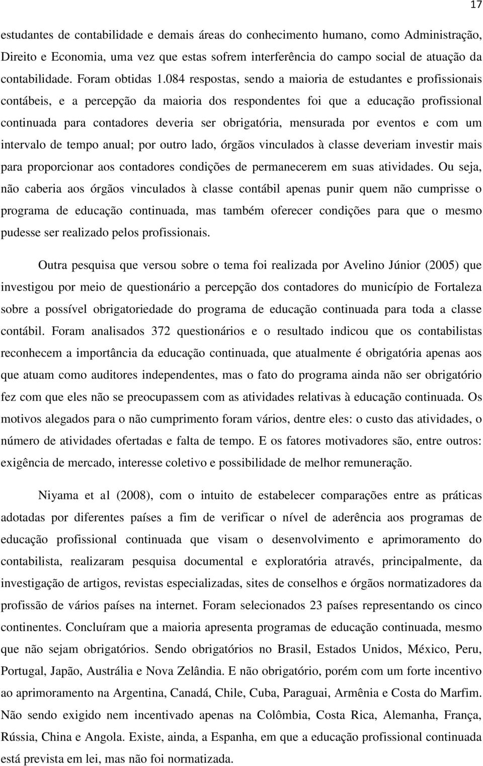 084 respostas, sendo a maioria de estudantes e profissionais contábeis, e a percepção da maioria dos respondentes foi que a educação profissional continuada para contadores deveria ser obrigatória,