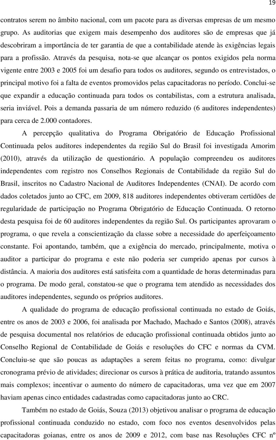 Através da pesquisa, nota-se que alcançar os pontos exigidos pela norma vigente entre 2003 e 2005 foi um desafio para todos os auditores, segundo os entrevistados, o principal motivo foi a falta de