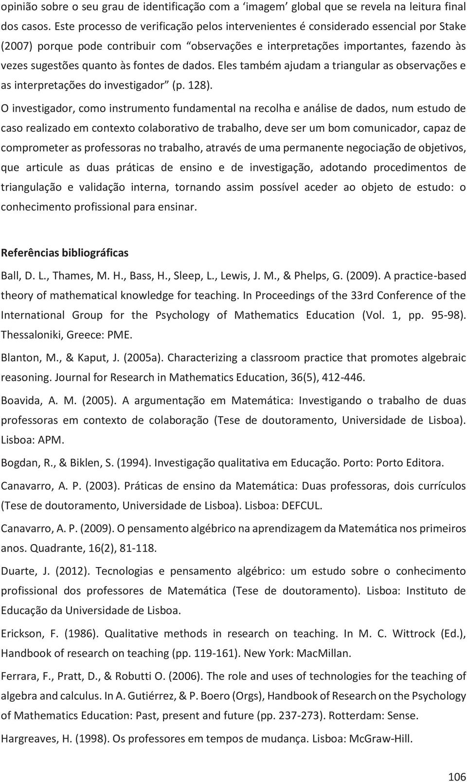 fontes de dados. Eles também ajudam a triangular as observações e as interpretações do investigador (p. 128).