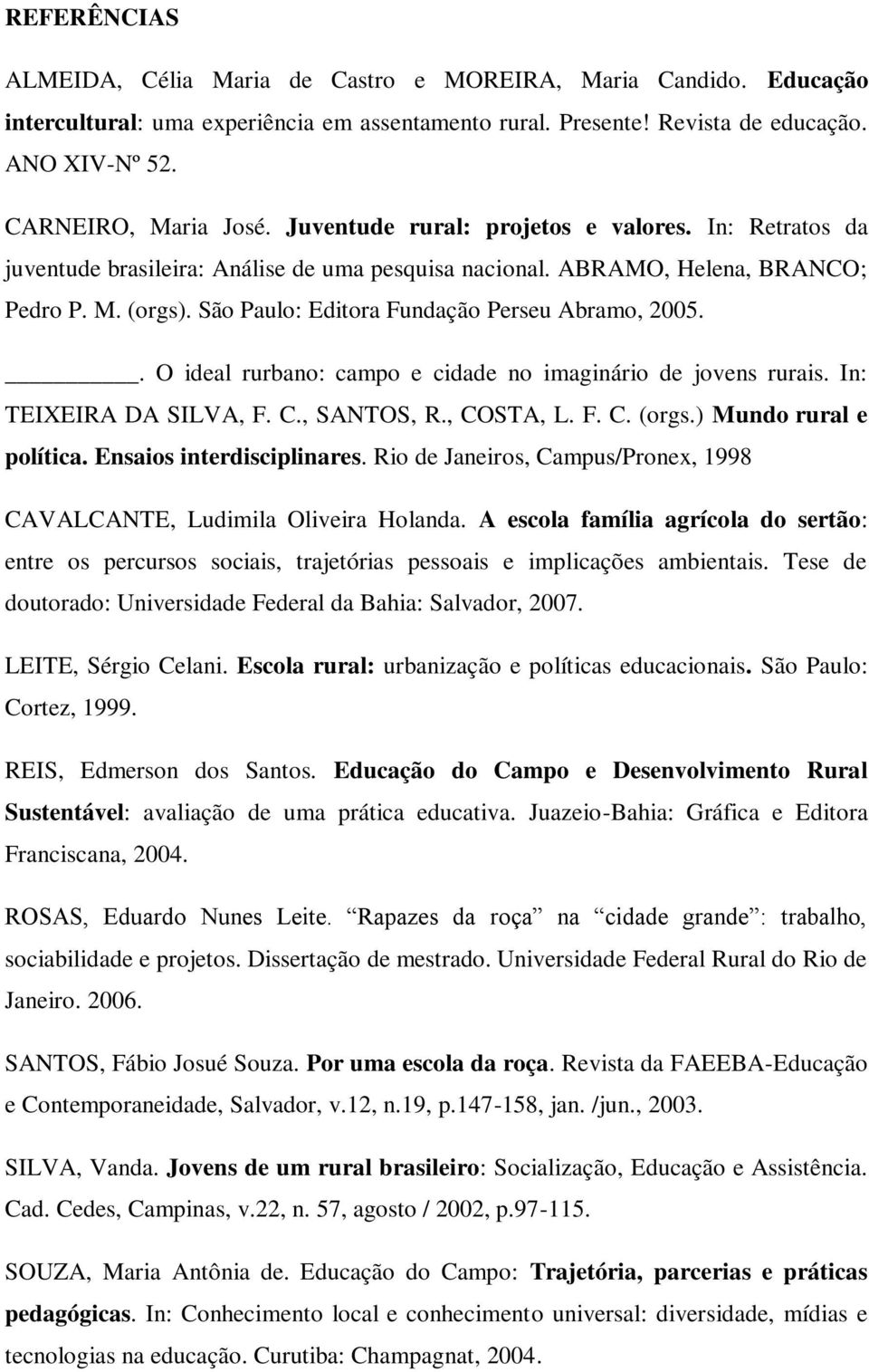 São Paulo: Editora Fundação Perseu Abramo, 2005.. O ideal rurbano: campo e cidade no imaginário de jovens rurais. In: TEIXEIRA DA SILVA, F. C., SANTOS, R., COSTA, L. F. C. (orgs.