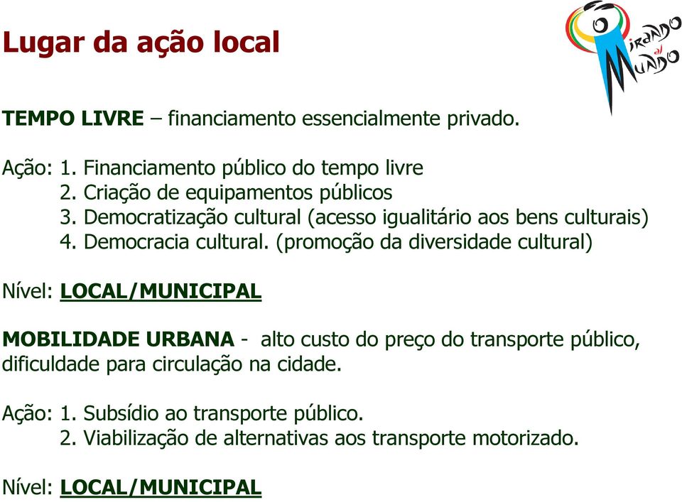 (promoção da diversidade cultural) Nível: LOCAL/MUNICIPAL MOBILIDADE URBANA - alto custo do preço do transporte público,