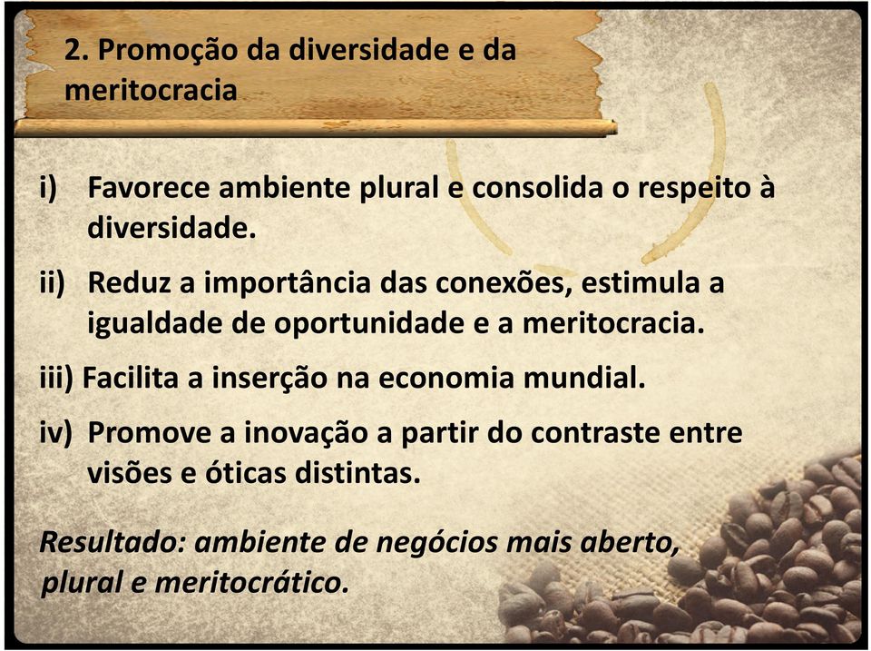 ii) Reduz a importância das conexões, estimula a igualdade de oportunidade e a meritocracia.