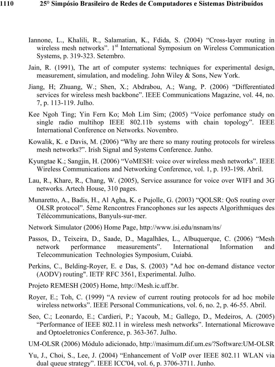 (1991), The art of computer systems: techniques for experimental design, measurement, simulation, and modeling. John Wiley & Sons, New York. Jiang, H; Zhuang, W.; Shen, X.; Abdrabou, A.; Wang, P.