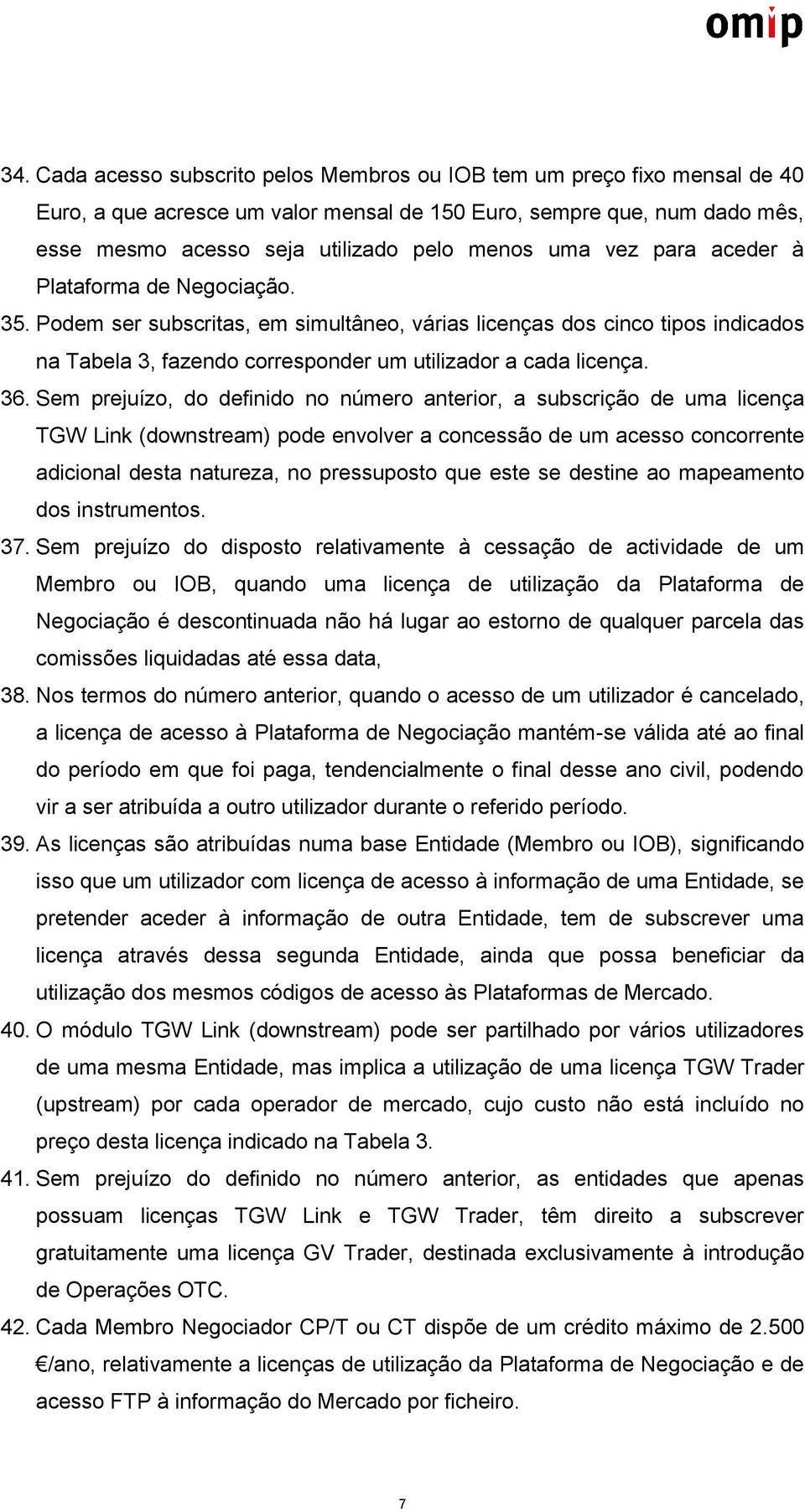 Sem prejuízo, do definido no número anterior, a subscrição de uma licença TGW Link (downstream) pode envolver a concessão de um acesso concorrente adicional desta natureza, no pressuposto que este se