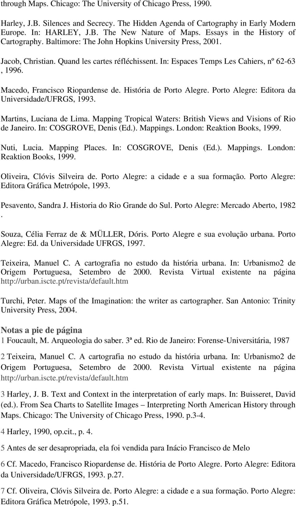 Macedo, Francisco Riopardense de. História de Porto Alegre. Porto Alegre: Editora da Universidade/UFRGS, 1993. Martins, Luciana de Lima.