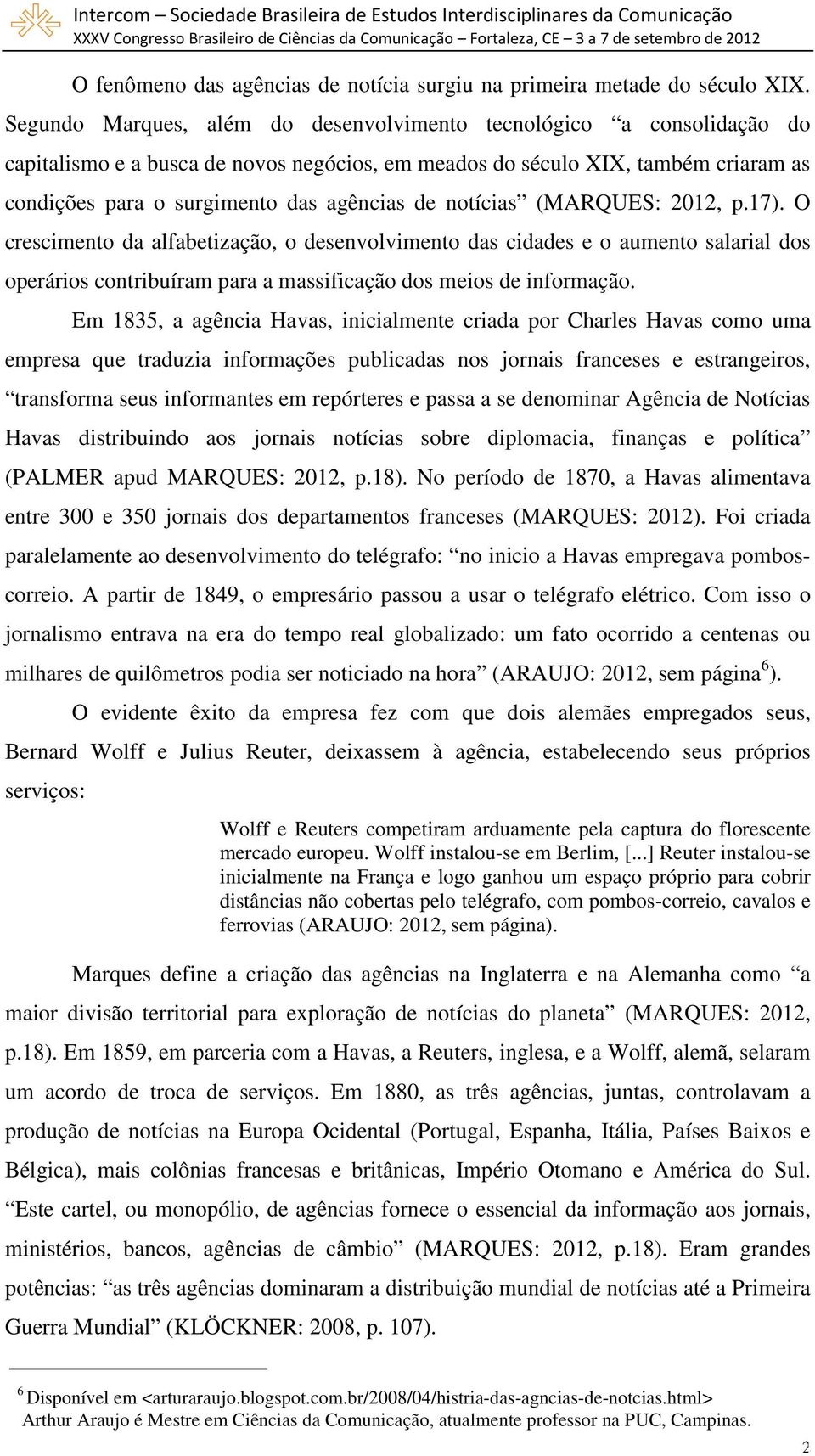 notícias (MARQUES: 2012, p.17). O crescimento da alfabetização, o desenvolvimento das cidades e o aumento salarial dos operários contribuíram para a massificação dos meios de informação.