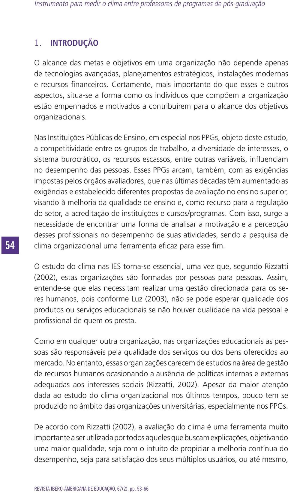 Certamente, mais importante do que esses e outros aspectos, situa-se a forma como os indivíduos que compõem a organização estão empenhados e motivados a contribuírem para o alcance dos objetivos