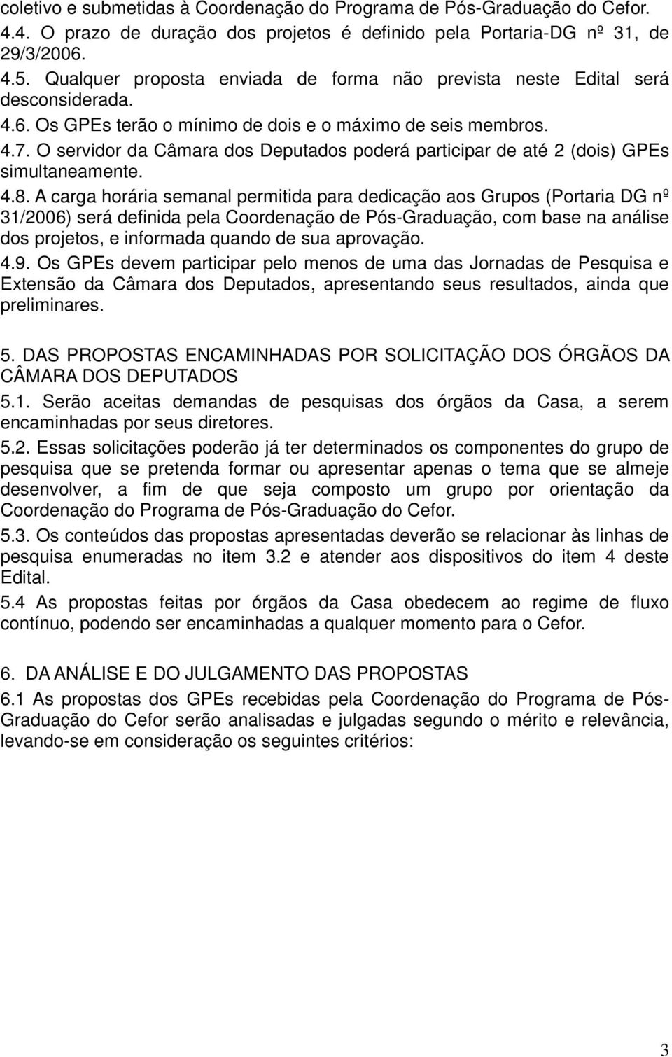 O servidor da Câmara dos Deputados poderá participar de até 2 (dois) GPEs simultaneamente. 4.8.