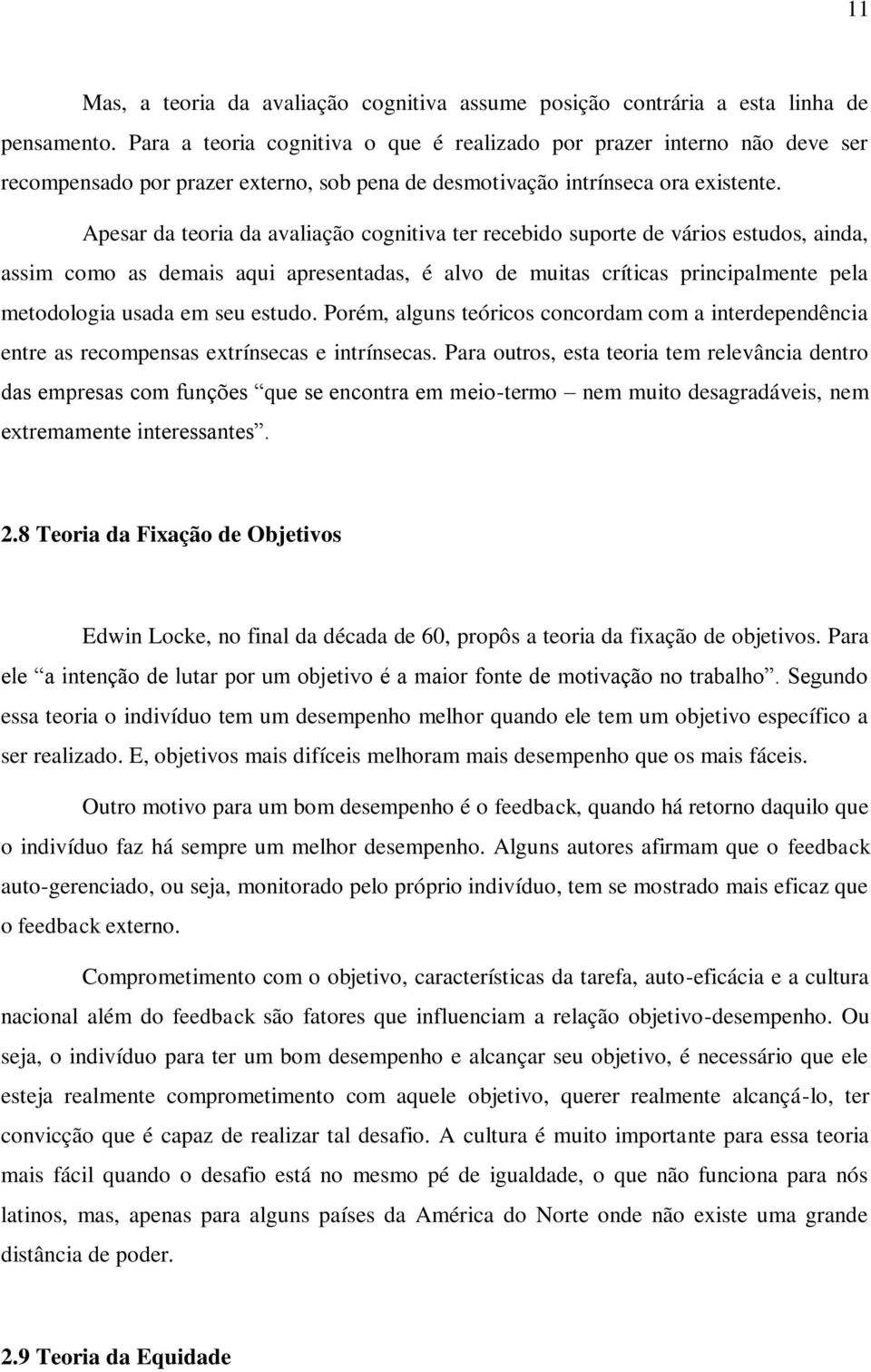 Apesar da teoria da avaliação cognitiva ter recebido suporte de vários estudos, ainda, assim como as demais aqui apresentadas, é alvo de muitas críticas principalmente pela metodologia usada em seu