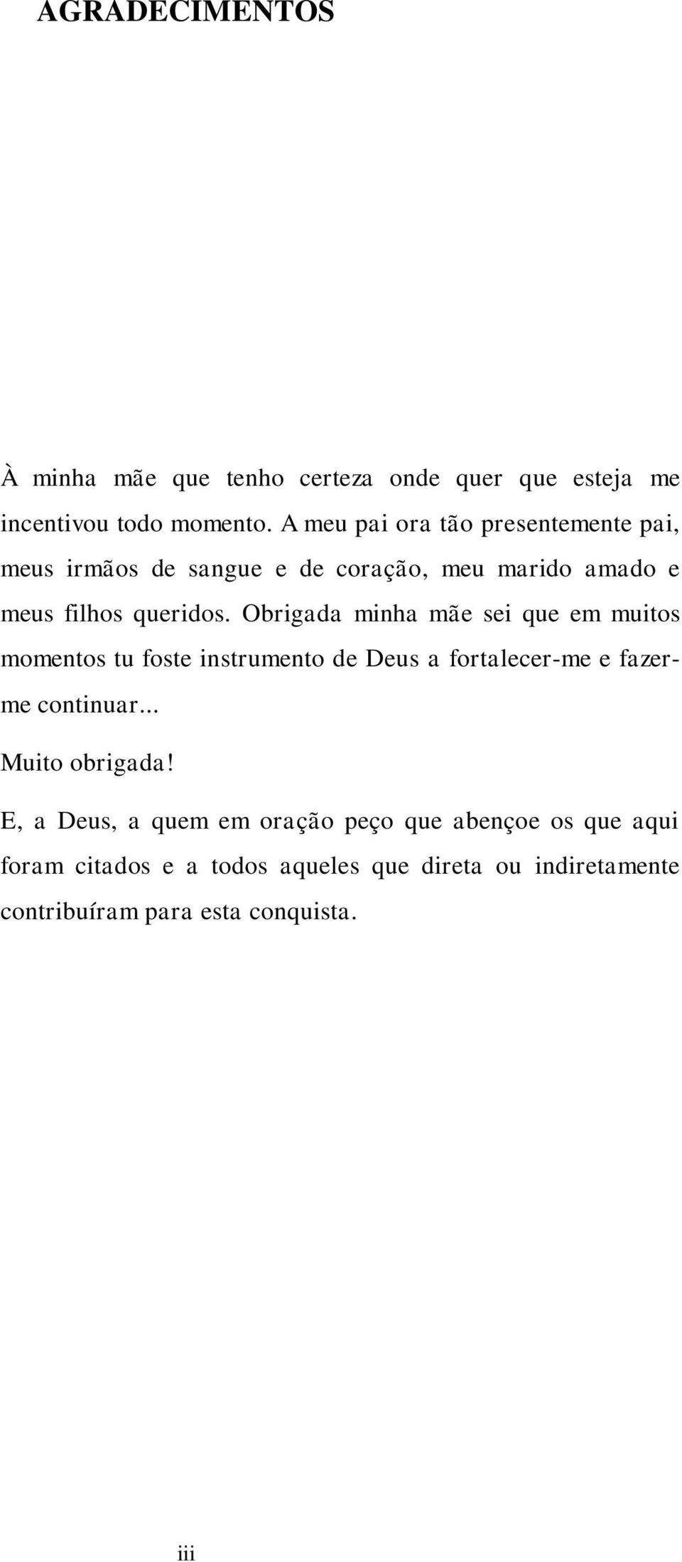 Obrigada minha mãe sei que em muitos momentos tu foste instrumento de Deus a fortalecer-me e fazerme continuar.