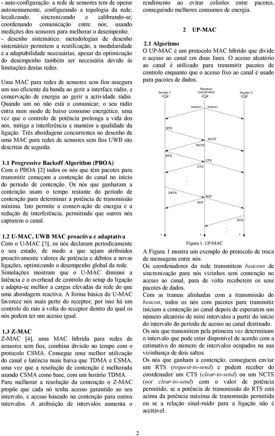 - desenho sistemático: metodologias de desenho sistemático permitem a reutilização, a modularidade e a adaptabilidade necessárias, apesar da optimização do desempenho também ser necessária devido às