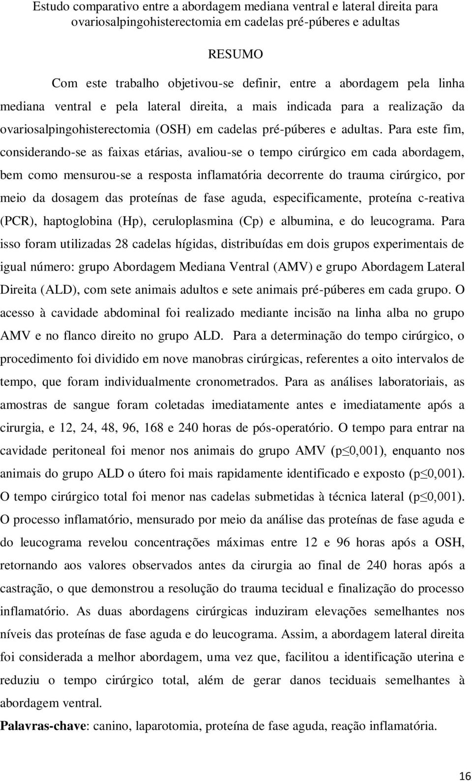 Para este fim, considerando-se as faixas etárias, avaliou-se o tempo cirúrgico em cada abordagem, bem como mensurou-se a resposta inflamatória decorrente do trauma cirúrgico, por meio da dosagem das