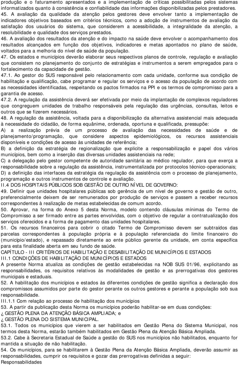 A avaliação da qualidade da atenção pelos gestores deve envolver tanto a implementação de indicadores objetivos baseados em critérios técnicos, como a adoção de instrumentos de avaliação da