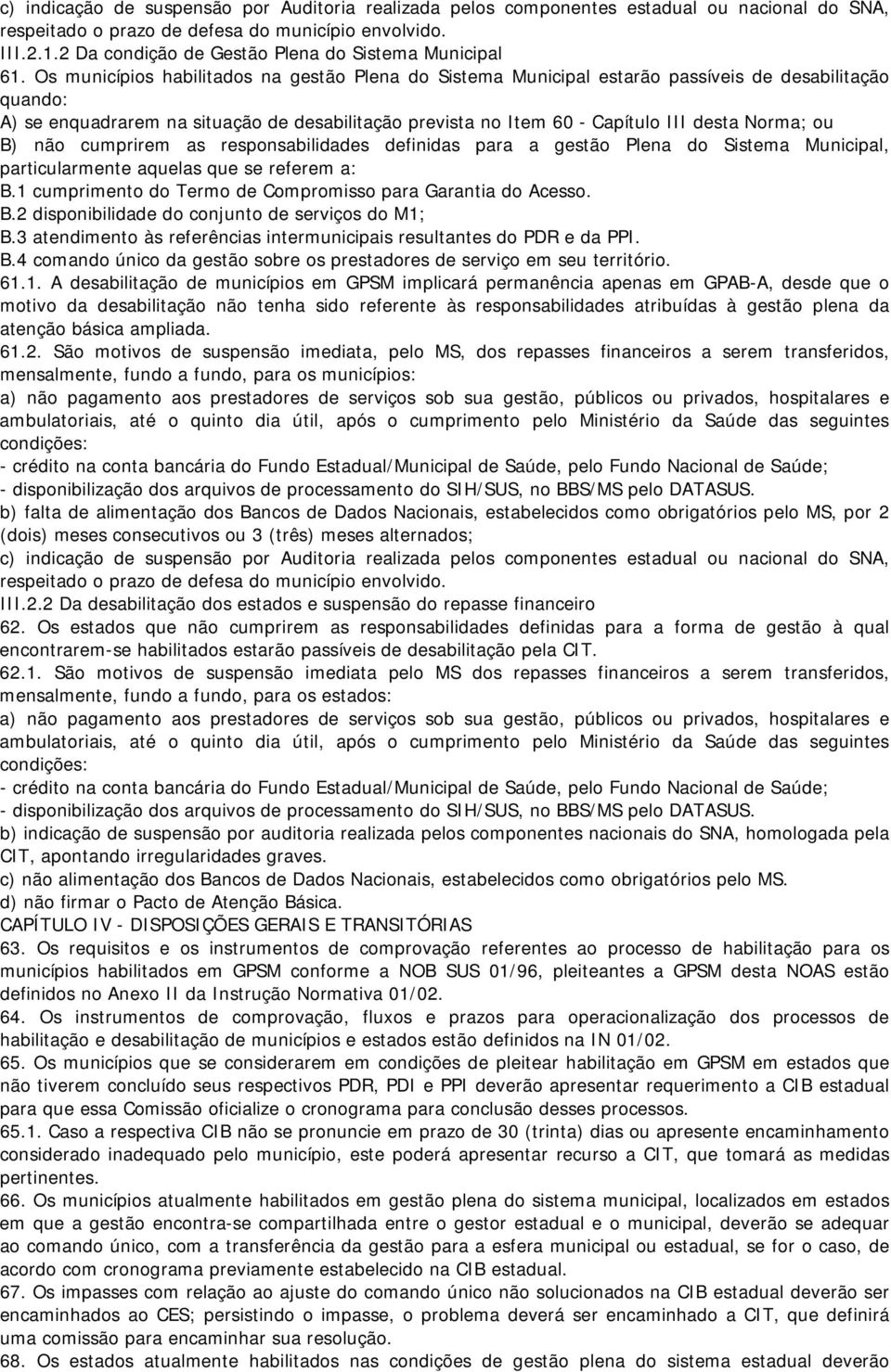 Os municípios habilitados na gestão Plena do Sistema Municipal estarão passíveis de desabilitação quando: A) se enquadrarem na situação de desabilitação prevista no Item 60 - Capítulo III desta