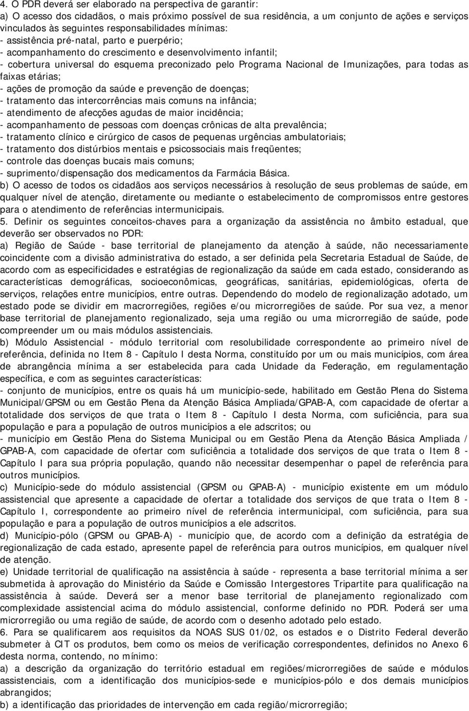 de Imunizações, para todas as faixas etárias; - ações de promoção da saúde e prevenção de doenças; - tratamento das intercorrências mais comuns na infância; - atendimento de afecções agudas de maior